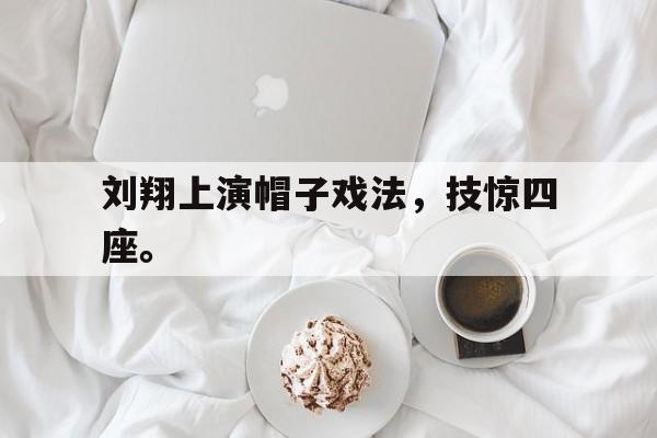 Leyu-刘翔上演帽子戏法，技惊四座。