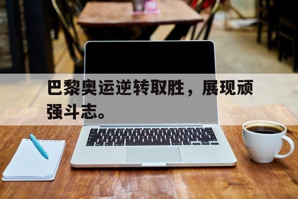 Leyu-巴黎奥运逆转取胜，展现顽强斗志。