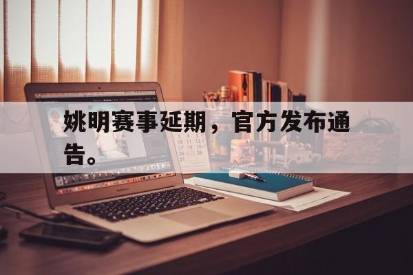 Leyu-姚明赛事延期，官方发布通告。