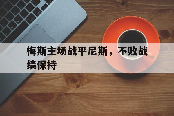Leyu-梅斯主场战平尼斯，不败战绩保持