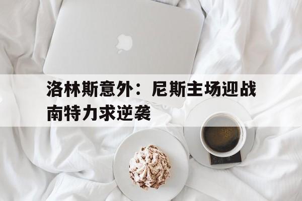 Leyu-洛林斯意外：尼斯主场迎战南特力求逆袭