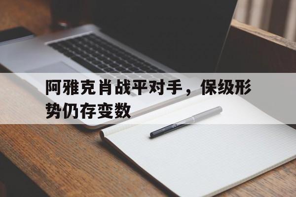 乐鱼体育-阿雅克肖战平对手，保级形势仍存变数